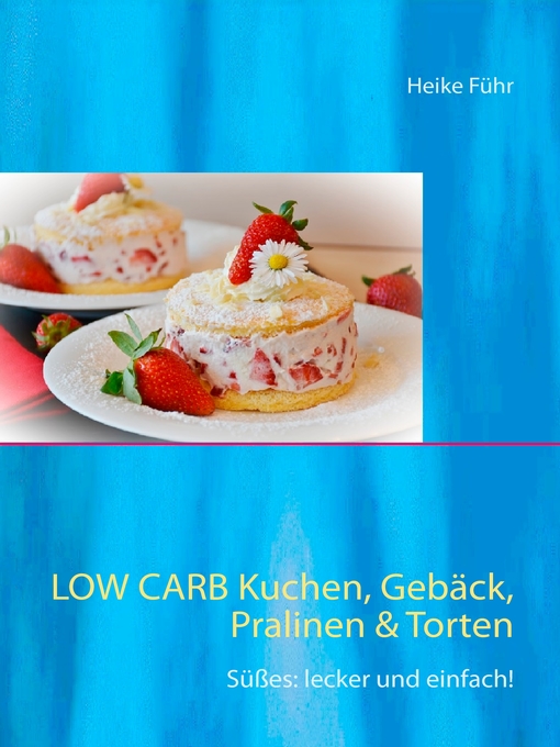 Title details for Low Carb  Kuchen, Gebäck, Pralinen & Torten by Heike Führ - Available